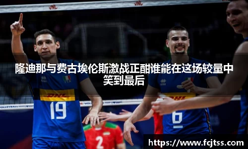 隆迪那与费古埃伦斯激战正酣谁能在这场较量中笑到最后